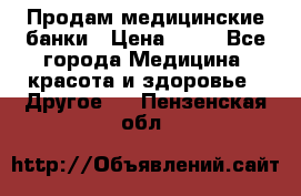 Продам медицинские банки › Цена ­ 20 - Все города Медицина, красота и здоровье » Другое   . Пензенская обл.